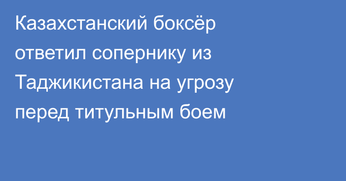 Казахстанский боксёр ответил сопернику из Таджикистана на угрозу перед титульным боем