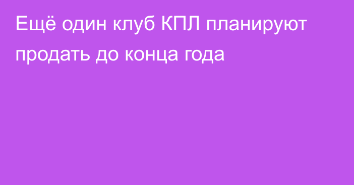 Ещё один клуб КПЛ планируют продать до конца года