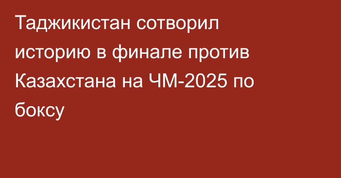 Таджикистан сотворил историю в финале против Казахстана на ЧМ-2025 по боксу