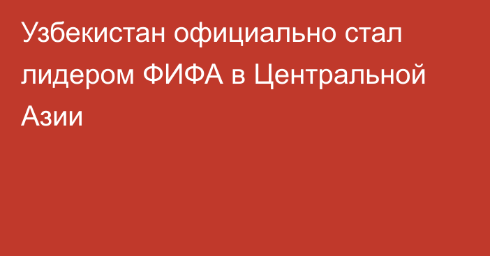 Узбекистан официально стал лидером ФИФА в Центральной Азии