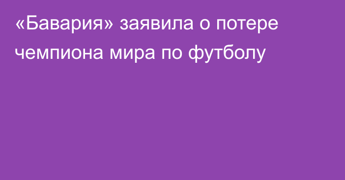 «Бавария» заявила о потере чемпиона мира по футболу