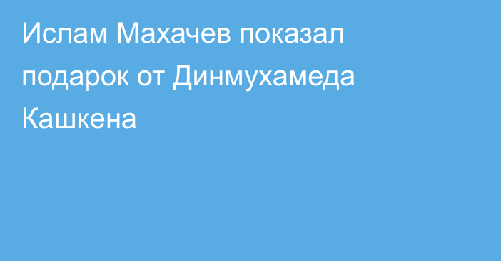 Ислам Махачев показал подарок от Динмухамеда Кашкена