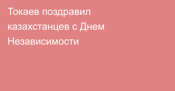 Токаев поздравил казахстанцев с Днем Независимости