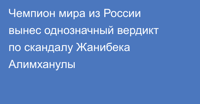 Чемпион мира из России вынес однозначный вердикт по скандалу Жанибека Алимханулы