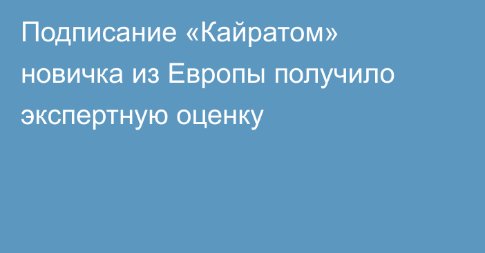 Подписание «Кайратом» новичка из Европы получило экспертную оценку