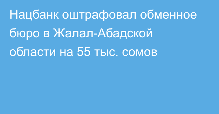 Нацбанк оштрафовал обменное бюро в Жалал-Абадской области на 55 тыс. сомов