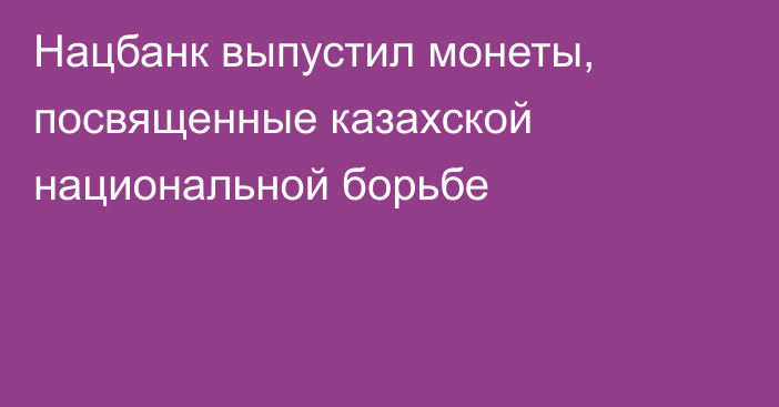 Нацбанк выпустил монеты, посвященные казахской национальной борьбе