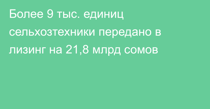 Более 9 тыс. единиц сельхозтехники передано в лизинг на 21,8 млрд сомов