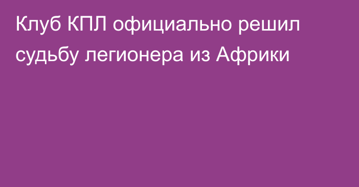 Клуб КПЛ официально решил судьбу легионера из Африки