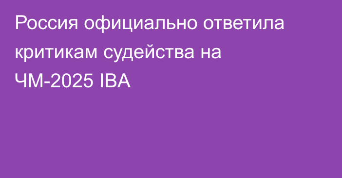 Россия официально ответила критикам судейства на ЧМ-2025 IBA