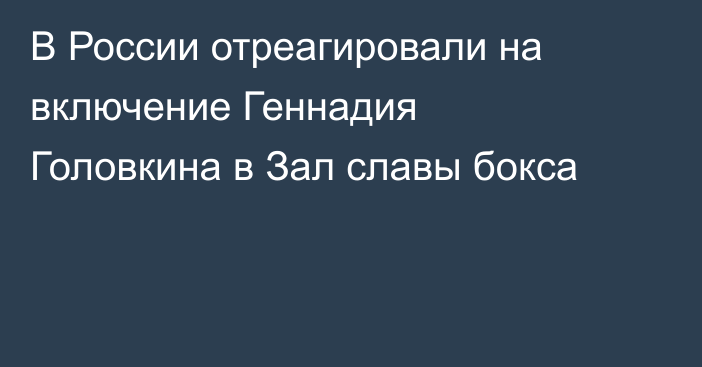 В России отреагировали на включение Геннадия Головкина в Зал славы бокса