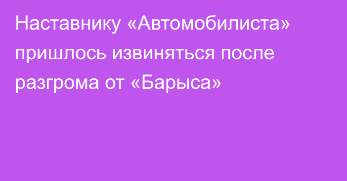 Наставнику «Автомобилиста» пришлось извиняться после разгрома от «Барыса»