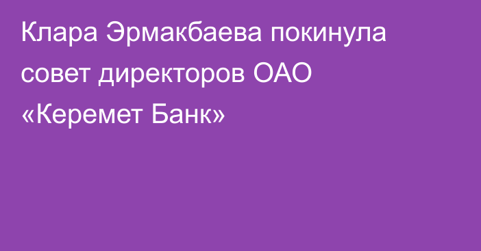 Клара Эрмакбаева покинула совет директоров ОАО «Керемет Банк»
