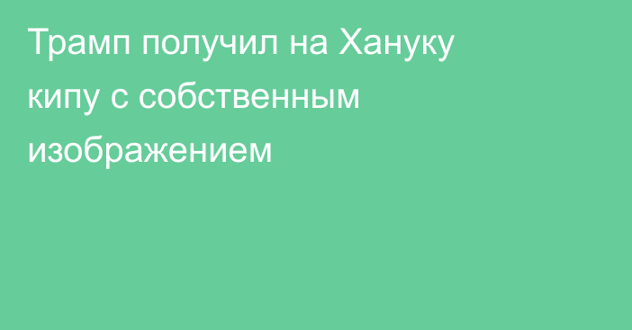 Трамп получил на Хануку кипу с собственным изображением