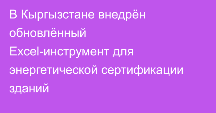 В Кыргызстане внедрён обновлённый Excel-инструмент для энергетической сертификации зданий