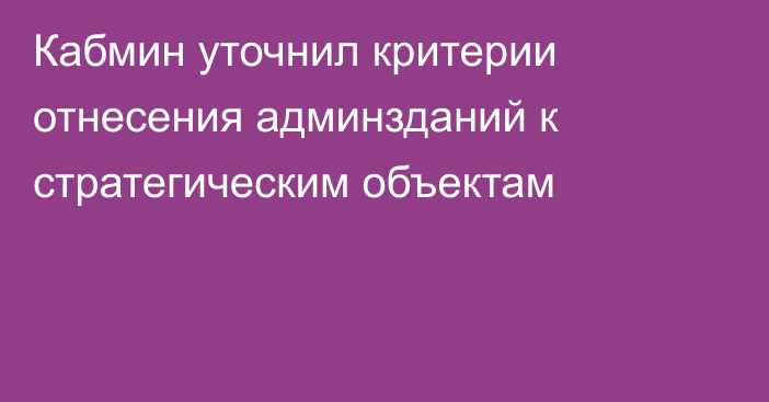 Кабмин уточнил критерии отнесения админзданий к стратегическим объектам