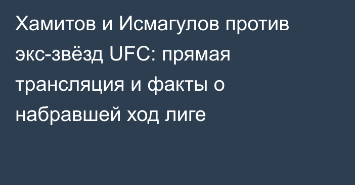Хамитов и Исмагулов против экс-звёзд UFC: прямая трансляция и факты о набравшей ход лиге