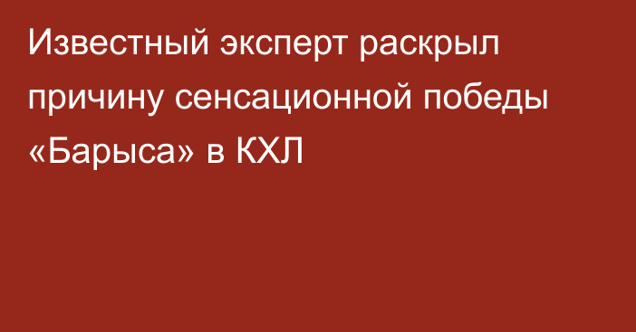 Известный эксперт раскрыл причину сенсационной победы «Барыса» в КХЛ