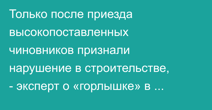Только после приезда высокопоставленных чиновников признали нарушение в строительстве, - эксперт о «горлышке» в центре Бишкека