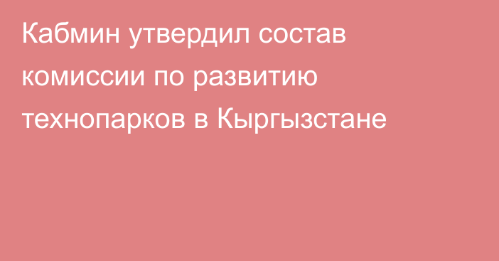 Кабмин утвердил состав комиссии по развитию технопарков в Кыргызстане