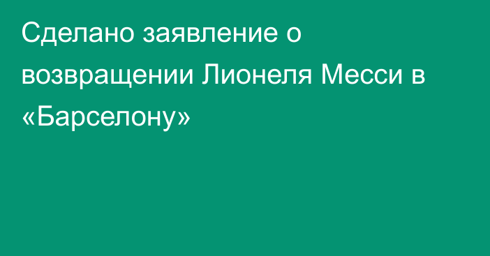 Сделано заявление о возвращении Лионеля Месси в «Барселону»