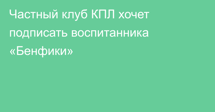 Частный клуб КПЛ хочет подписать воспитанника «Бенфики»
