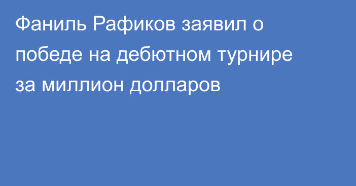 Фаниль Рафиков заявил о победе на дебютном турнире за миллион долларов