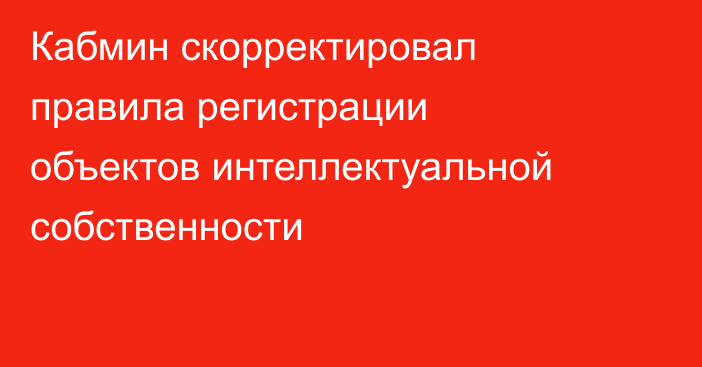 Кабмин скорректировал правила регистрации объектов интеллектуальной собственности