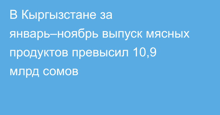 В Кыргызстане за январь–ноябрь выпуск мясных продуктов превысил 10,9 млрд сомов