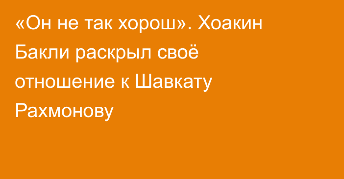«Он не так хорош». Хоакин Бакли раскрыл своё отношение к Шавкату Рахмонову