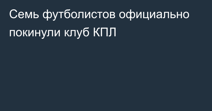 Семь футболистов официально покинули клуб КПЛ
