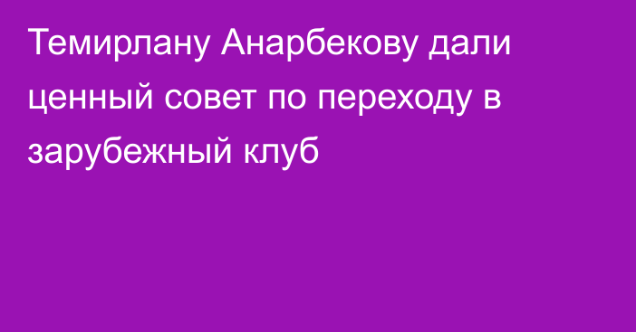 Темирлану Анарбекову дали ценный совет по переходу в зарубежный клуб