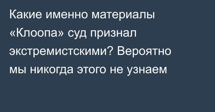 Какие именно материалы «Клоопа» суд признал экстремистскими? Вероятно мы никогда этого не узнаем