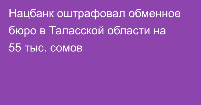 Нацбанк оштрафовал обменное бюро в Таласской области на 55 тыс. сомов