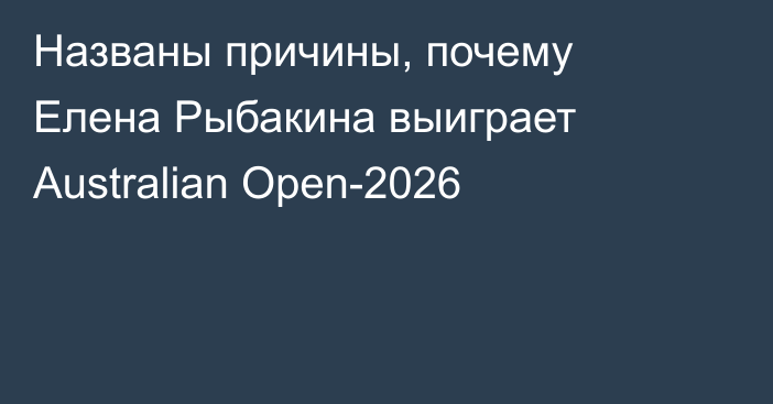 Названы причины, почему Елена Рыбакина выиграет Australian Open-2026