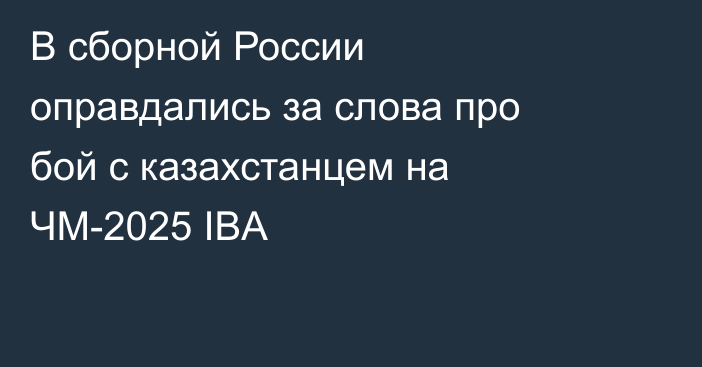 В сборной России оправдались за слова про бой с казахстанцем на ЧМ-2025 IBA