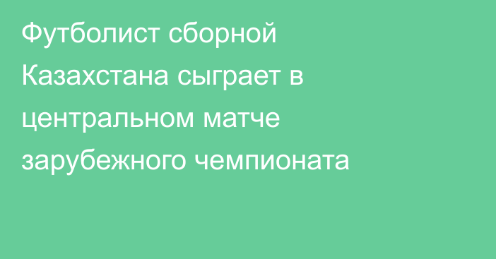 Футболист сборной Казахстана сыграет в центральном матче зарубежного чемпионата
