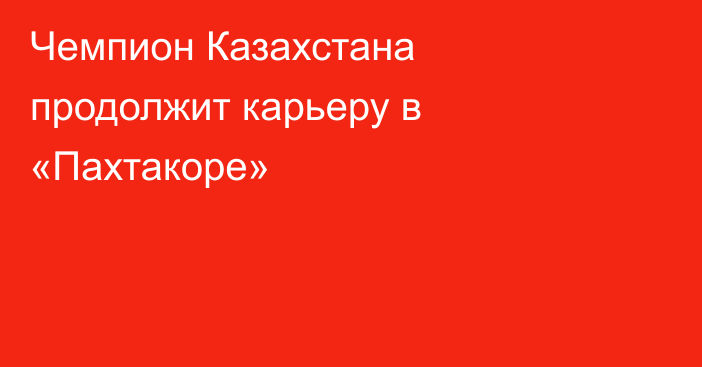 Чемпион Казахстана продолжит карьеру в «Пахтакоре»
