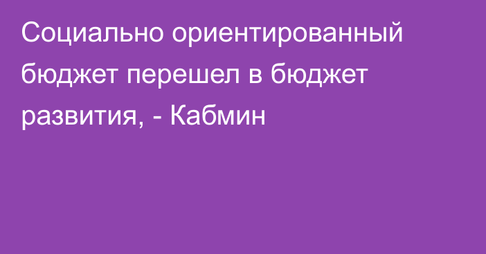 Социально ориентированный бюджет перешел в бюджет развития, - Кабмин