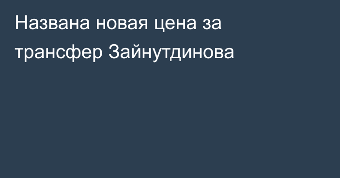 Названа новая цена за трансфер Зайнутдинова