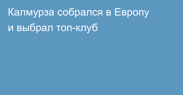 Калмурза собрался в Европу и выбрал топ-клуб
