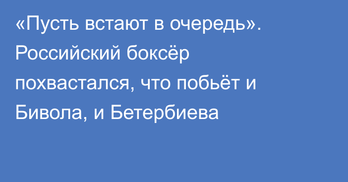 «Пусть встают в очередь». Российский боксёр похвастался, что побьёт и Бивола, и Бетербиева