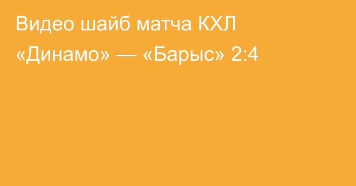 Видео шайб матча КХЛ «Динамо» — «Барыс» 2:4