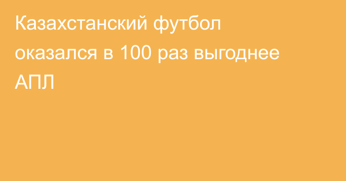 Казахстанский футбол оказался в 100 раз выгоднее АПЛ