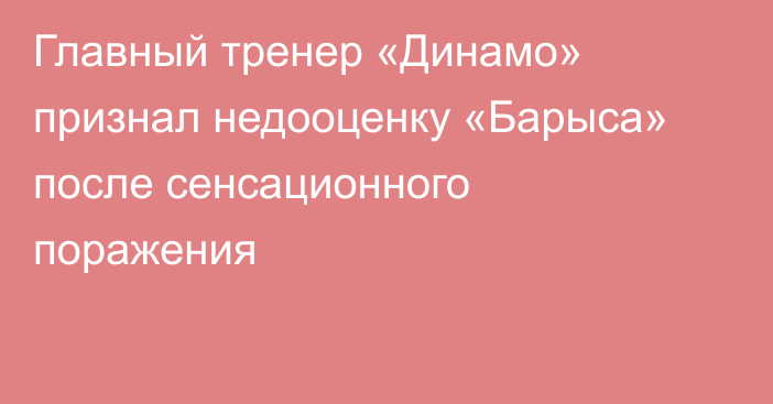 Главный тренер «Динамо» признал недооценку «Барыса» после сенсационного поражения