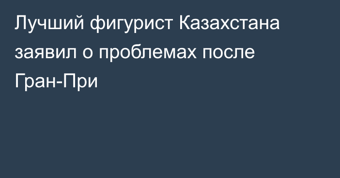 Лучший фигурист Казахстана заявил о проблемах после Гран-При