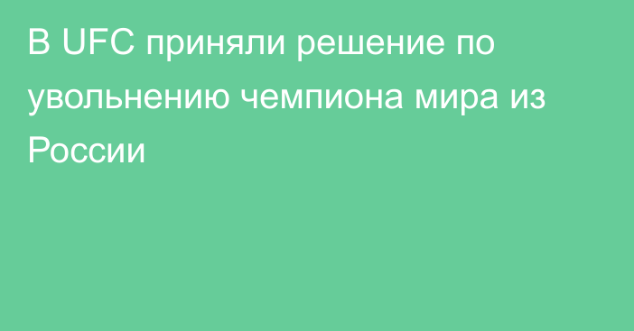 В UFC приняли решение по увольнению чемпиона мира из России