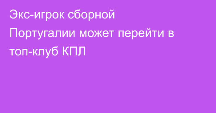 Экс-игрок сборной Португалии может перейти в топ-клуб КПЛ