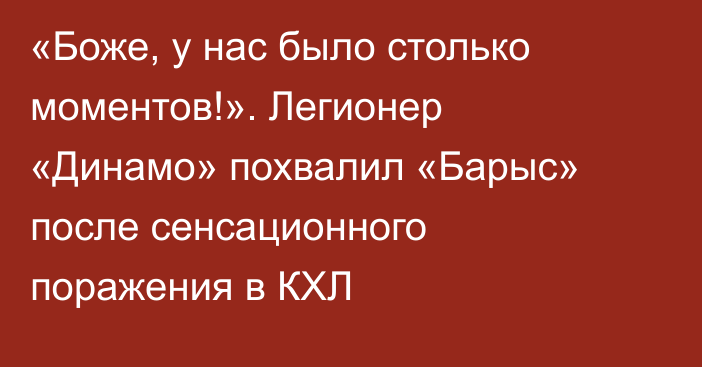 «Боже, у нас было столько моментов!». Легионер «Динамо» похвалил «Барыс» после сенсационного поражения в КХЛ