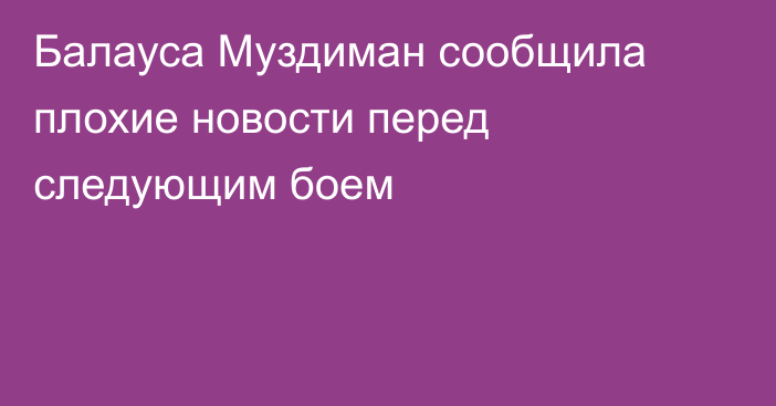 Балауса Муздиман сообщила плохие новости перед следующим боем